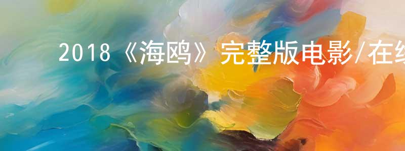 ﻿2018《海鸥》完整版电影/在线观看/百度云-美剧天堂 ﻿保永亮的blog